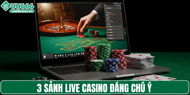 3 sảnh live casino đáng chú ý