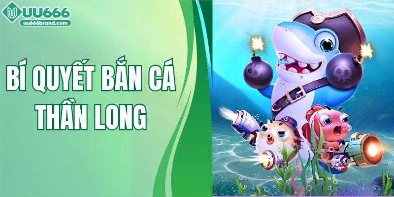 Khám Phá Bí Quyết Bắn Cá Thần Long Hiệu Quả Tại UU666