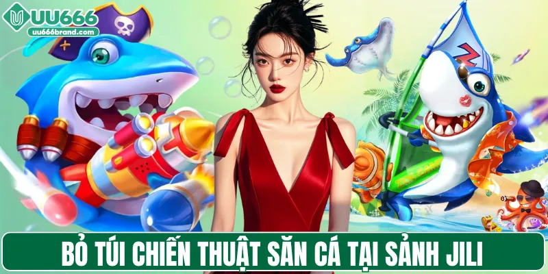 Bỏ túi chiến thuật săn cá tại sảnh JILI