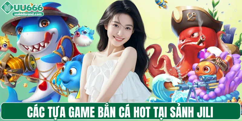 Các tựa game bắn cá HOT tại sảnh JILI