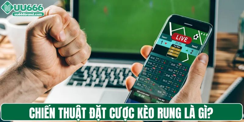 Chiến thuật đặt cược kèo rung là gì?