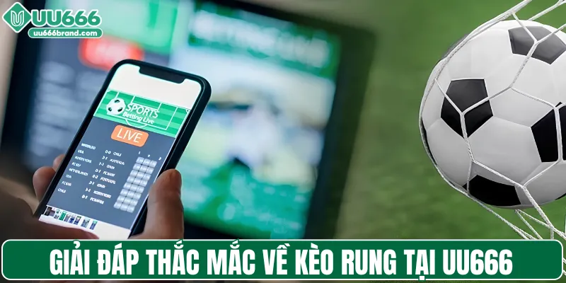 Giải đáp thắc mắc về kèo rung tại UU666