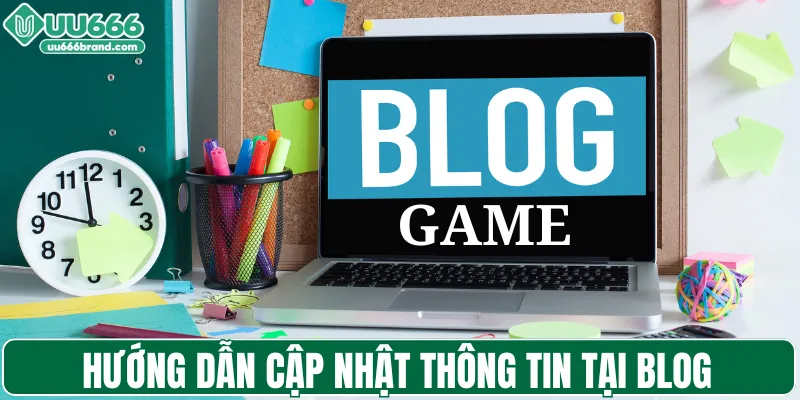 Hướng dẫn cập nhật thông tin tại blog