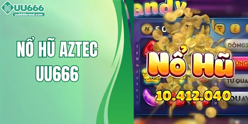 Nổ Hũ Aztec – Rinh Thưởng Jackpot Cực Lớn Tại UU666