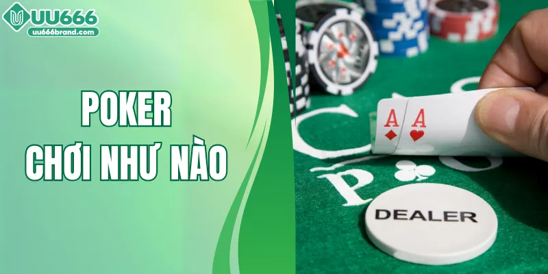 Poker Chơi Như Nào? Hướng Dẫn Bạn Đánh Bài Tại UU666