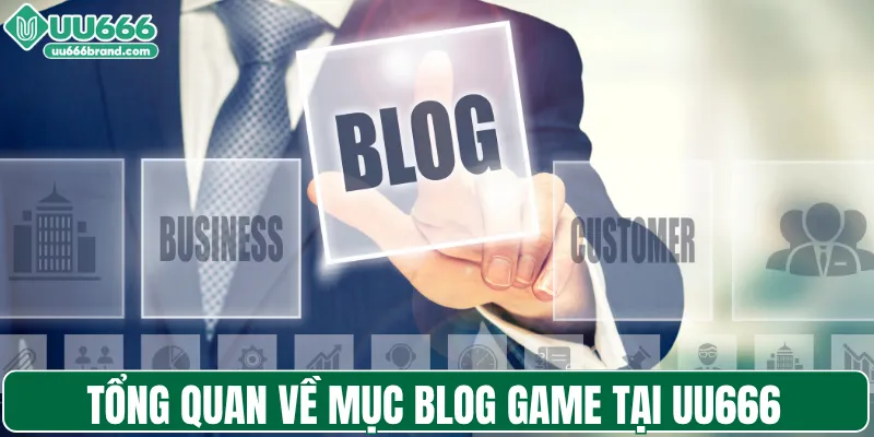 Tổng quan về mục blog game tại UU666