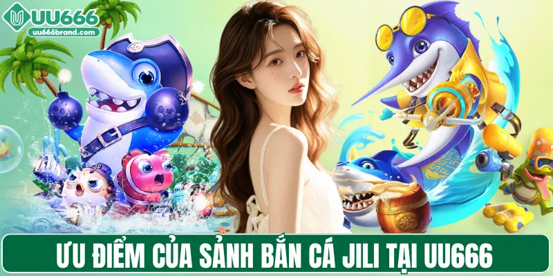 Ưu điểm của sảnh bắn cá JILI tại UU666